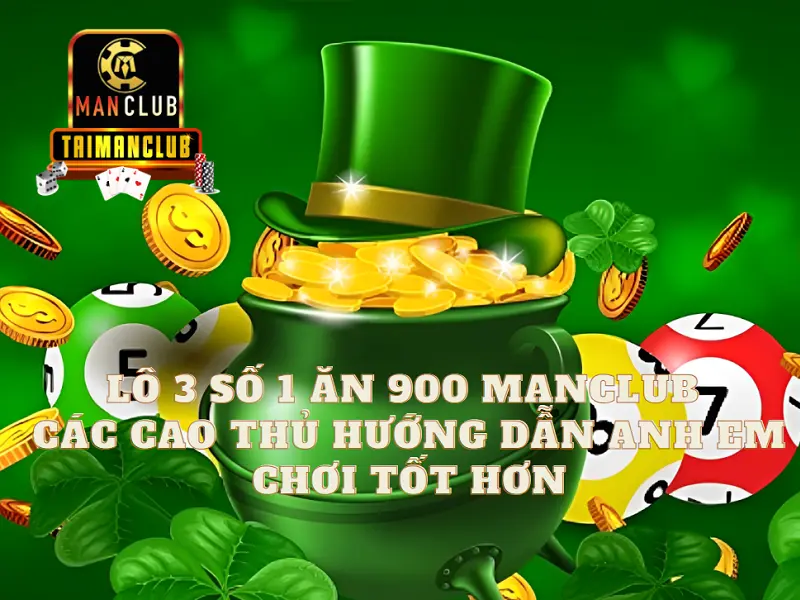 Lô 3 số 1 ăn 900 Manclub - Các cao thủ hướng dẫn anh em chơi tốt hơn