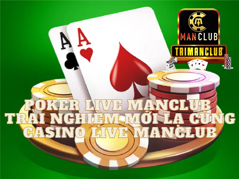 Poker live Manclub - Trải nghiệm mới lạ cùng casino live Manclub