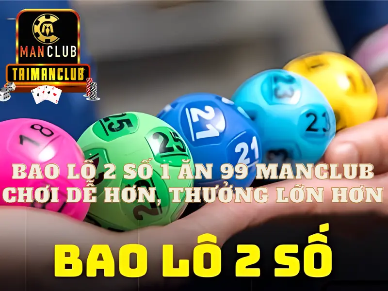 Bao lô 2 số 1 ăn 99 Manclub - Chơi dễ hơn, thưởng lớn hơn