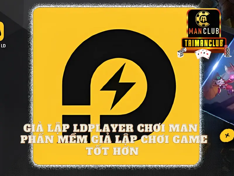 Giả lập ldplayer chơi Man - Phần mềm giả lập chơi game tốt hơn