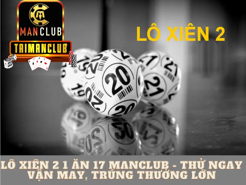 Lô xiên 2 1 ăn 17 Manclub - Thử ngay vận may, trúng thưởng lớn