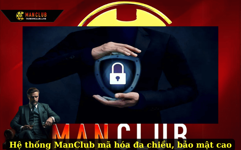 Hệ thống ManClub mã hóa đa chiều, bảo mật cao